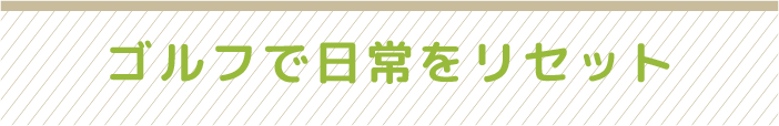 ゴルフで日常をリセット