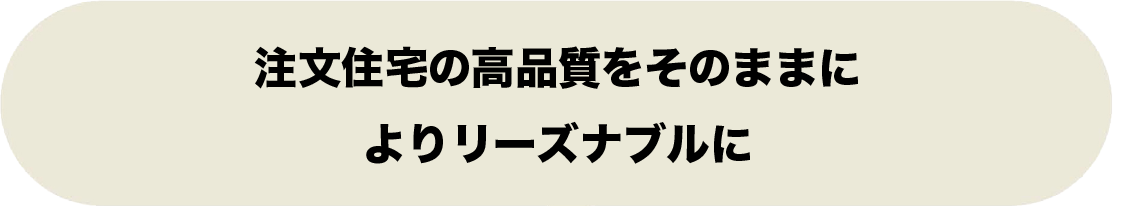 注文住宅の高品質のままに、よりリーズナブルに