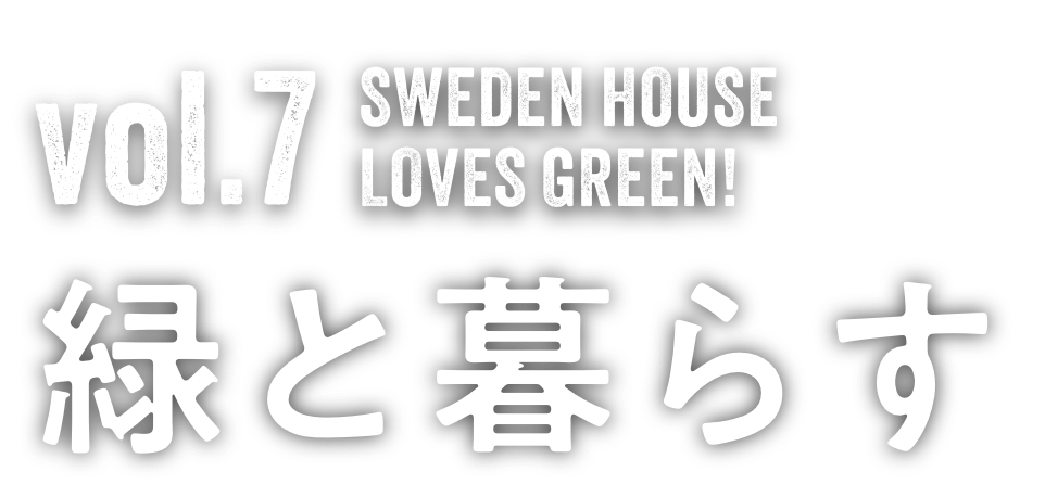 Vol.7  SWEDEN HOUSE LOVES GREEN 緑と暮らす